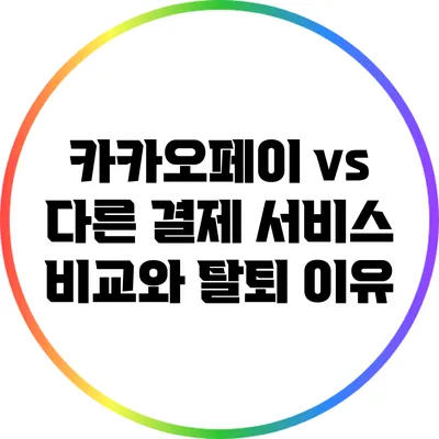 카카오페이 vs 다른 결제 서비스: 비교와 탈퇴 이유