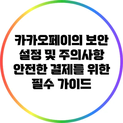 카카오페이의 보안 설정 및 주의사항: 안전한 결제를 위한 필수 가이드