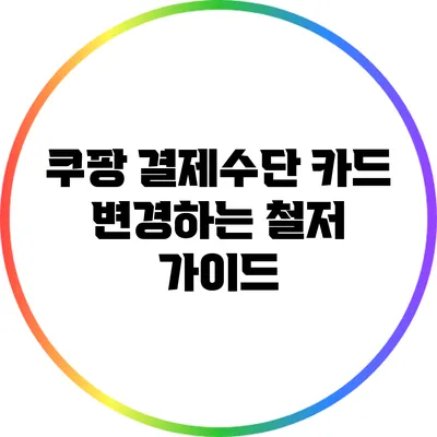 쿠팡 결제수단 카드 변경하는 철저 가이드