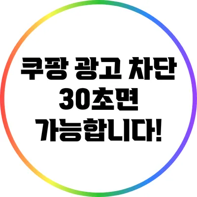 쿠팡 광고 차단: 30초면 가능합니다!