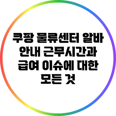 쿠팡 물류센터 알바 안내: 근무시간과 급여 이슈에 대한 모든 것