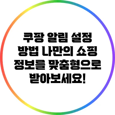 쿠팡 알림 설정 방법: 나만의 쇼핑 정보를 맞춤형으로 받아보세요!