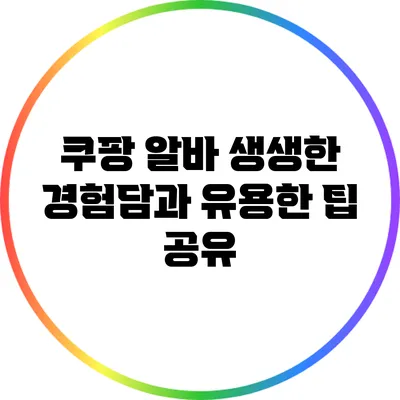 쿠팡 알바: 생생한 경험담과 유용한 팁 공유