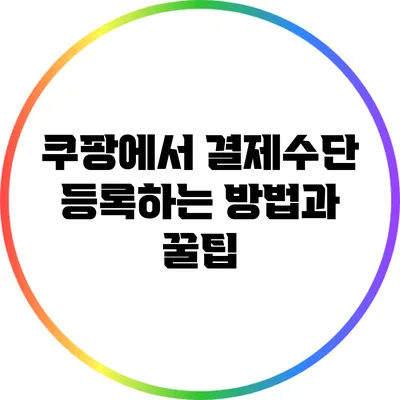 쿠팡에서 결제수단 등록하는 방법과 꿀팁