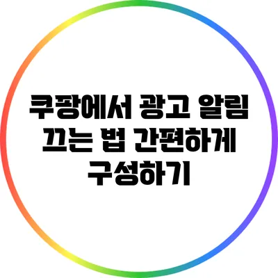 쿠팡에서 광고 알림 끄는 법: 간편하게 구성하기