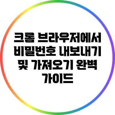 크롬 브라우저에서 비밀번호 내보내기 및 가져오기 완벽 가이드