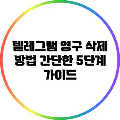 텔레그램 영구 삭제 방법: 간단한 5단계 가이드