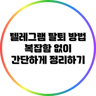 텔레그램 탈퇴 방법: 복잡함 없이 간단하게 정리하기