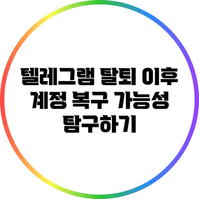 텔레그램 탈퇴 이후 계정 복구 가능성 탐구하기