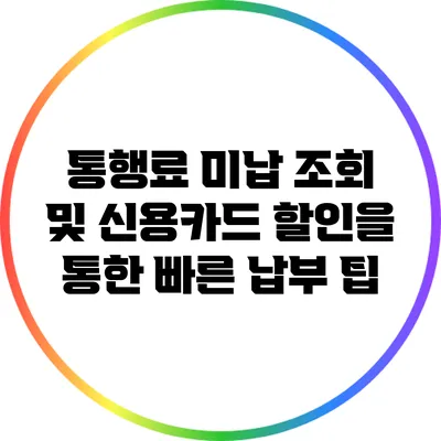 통행료 미납 조회 및 신용카드 할인을 통한 빠른 납부 팁