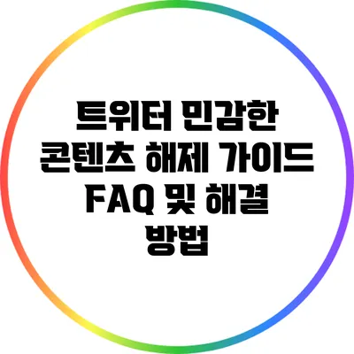 트위터 민감한 콘텐츠 해제 가이드: FAQ 및 해결 방법