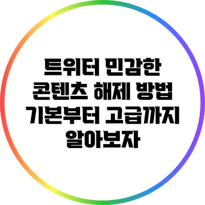 트위터 민감한 콘텐츠 해제 방법: 기본부터 고급까지 알아보자