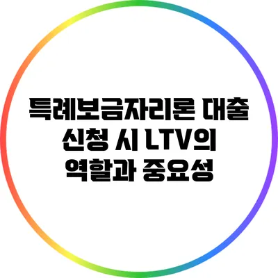 특례보금자리론 대출 신청 시 LTV의 역할과 중요성