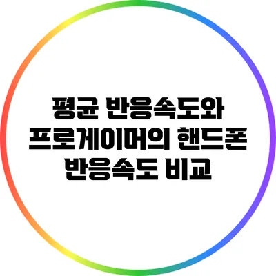 평균 반응속도와 프로게이머의 핸드폰 반응속도 비교