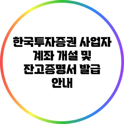 한국투자증권 사업자 계좌 개설 및 잔고증명서 발급 안내