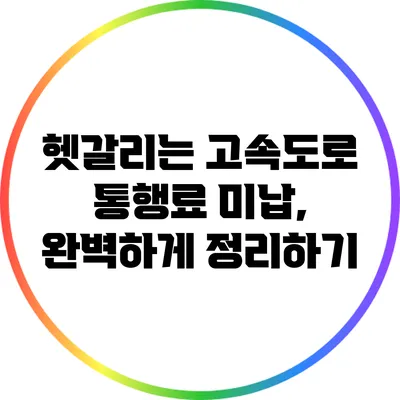 헷갈리는 고속도로 통행료 미납, 완벽하게 정리하기