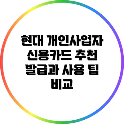 현대 개인사업자 신용카드 추천: 발급과 사용 팁 비교