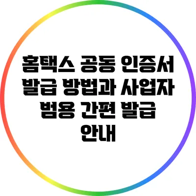 홈택스 공동 인증서 발급 방법과 사업자 범용 간편 발급 안내