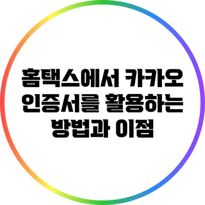 홈택스에서 카카오 인증서를 활용하는 방법과 이점