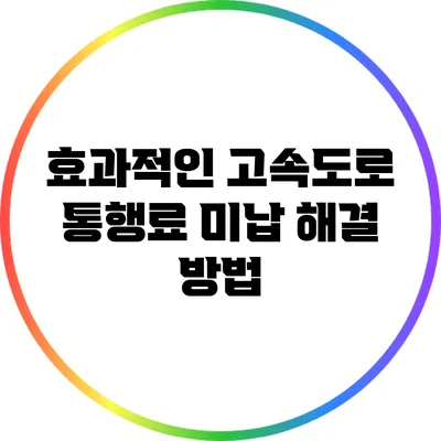 효과적인 고속도로 통행료 미납 해결 방법