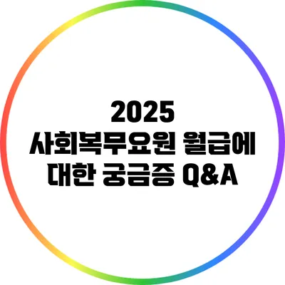 2025 사회복무요원 월급에 대한 궁금증 Q&A