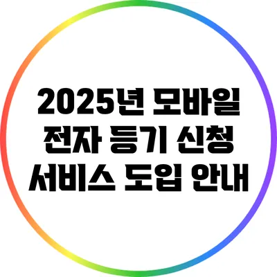 2025년 모바일 전자 등기 신청 서비스 도입 안내