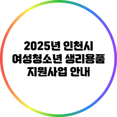 2025년 인천시 여성청소년 생리용품 지원사업 안내