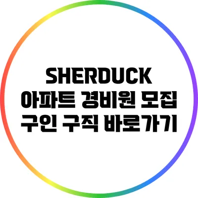 SHERDUCK 아파트 경비원 모집 구인 구직 바로가기