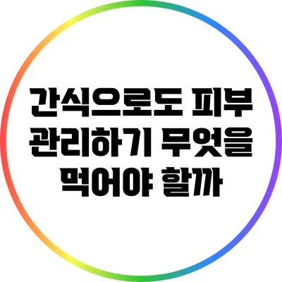 간식으로도 피부 관리하기: 무엇을 먹어야 할까?