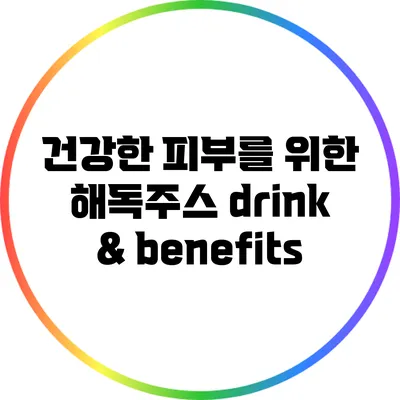 건강한 피부를 위한 해독주스 drink & benefits