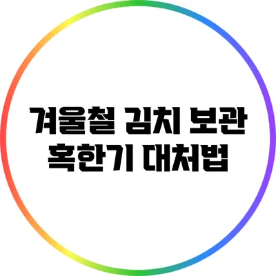 겨울철 김치 보관 혹한기 대처법