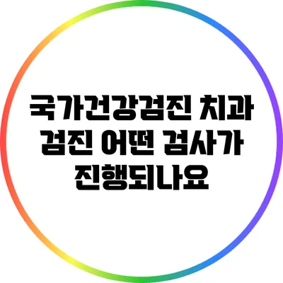 국가건강검진 치과 검진 어떤 검사가 진행되나요?
