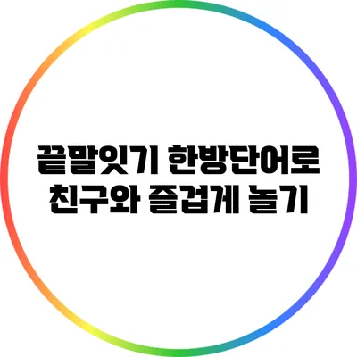 끝말잇기 한방단어로 친구와 즐겁게 놀기