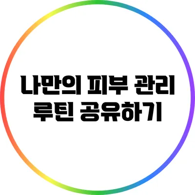 나만의 피부 관리 루틴 공유하기
