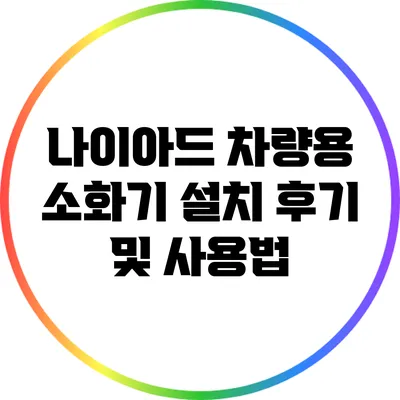 나이아드 차량용 소화기 설치 후기 및 사용법