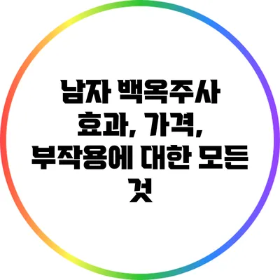 남자 백옥주사: 효과, 가격, 부작용에 대한 모든 것