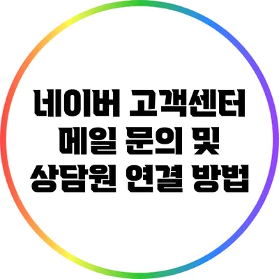 네이버 고객센터 메일 문의 및 상담원 연결 방법