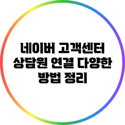네이버 고객센터 상담원 연결 다양한 방법 정리