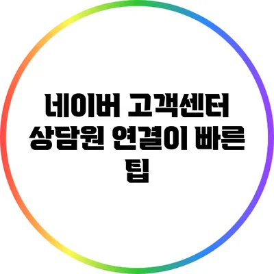 네이버 고객센터 상담원 연결이 빠른 팁