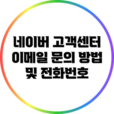 네이버 고객센터 이메일 문의 방법 및 전화번호