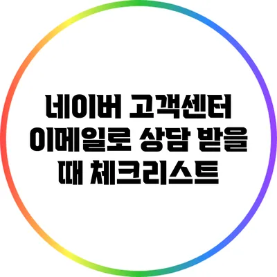 네이버 고객센터 이메일로 상담 받을 때 체크리스트