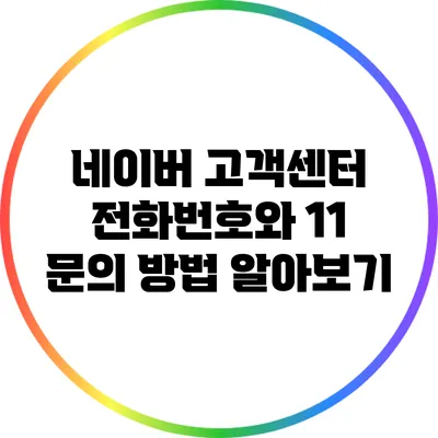 네이버 고객센터 전화번호와 1:1 문의 방법 알아보기