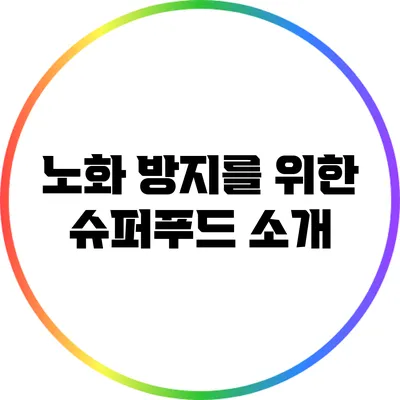 노화 방지를 위한 슈퍼푸드 소개