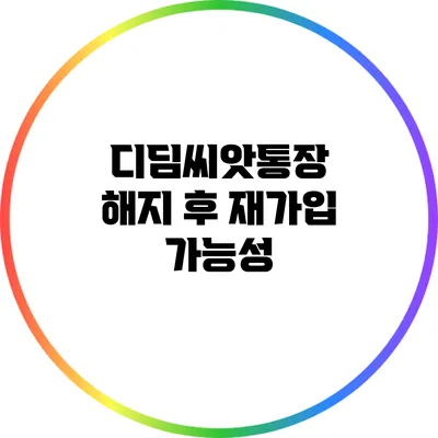 디딤씨앗통장 해지 후 재가입 가능성