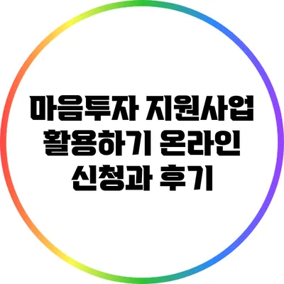 마음투자 지원사업 활용하기: 온라인 신청과 후기