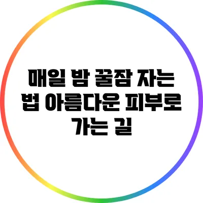 매일 밤 꿀잠 자는 법: 아름다운 피부로 가는 길