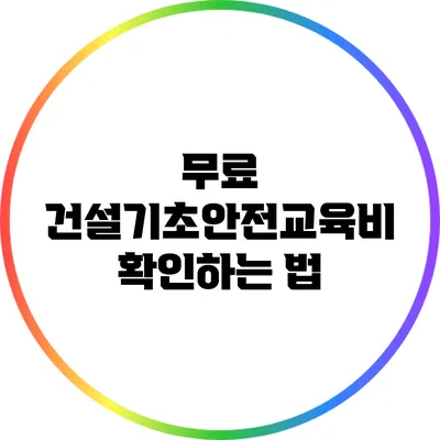 무료 건설기초안전교육비 확인하는 법