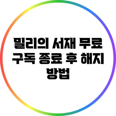 밀리의 서재 무료 구독 종료 후 해지 방법