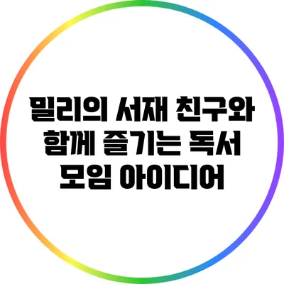 밀리의 서재 친구와 함께 즐기는 독서 모임 아이디어