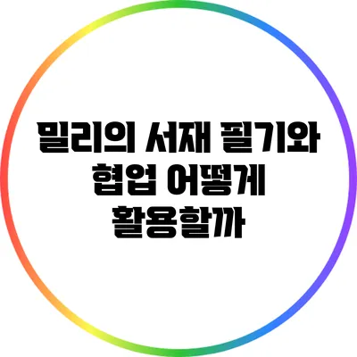 밀리의 서재 필기와 협업: 어떻게 활용할까?